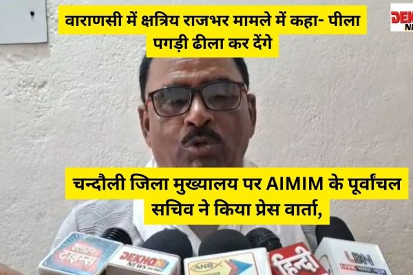 चन्दौली जिला मुख्यालय पर AIMIM के पूर्वांचल सचिव ने किया प्रेस वार्ता,वाराणसी में क्षत्रिय राजभर मामले में कहा- पीला पगड़ी ढीला कर देंगे